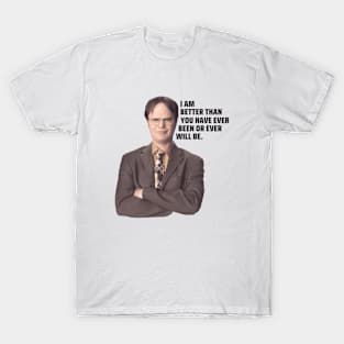 Dwight Schrute | I Am Better Than You Have Ever Been or Ever Will Be | The Office Quote T-Shirt